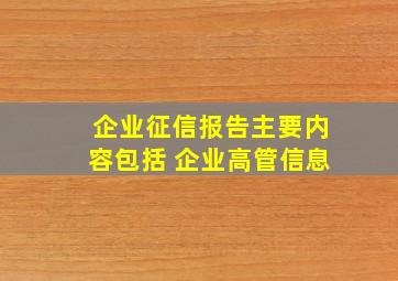 企业征信报告主要内容包括 企业高管信息